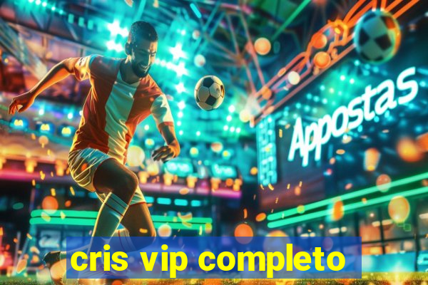 cris vip completo